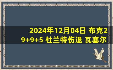 2024年12月04日 布克29+9+5 杜兰特伤退 瓦塞尔25分 太阳轻取马刺仍出局